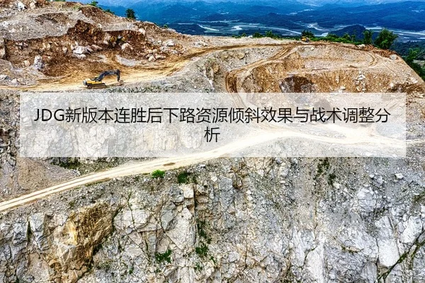 JDG新版本连胜后下路资源倾斜效果与战术调整分析
